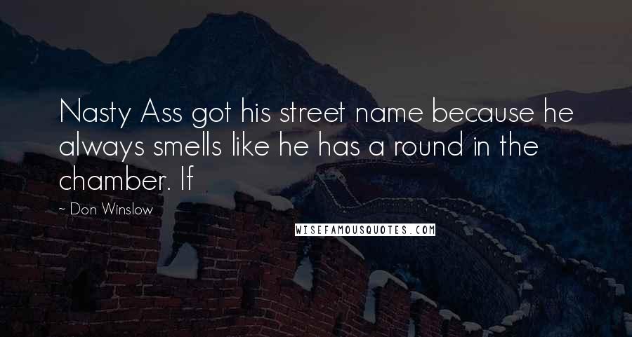 Don Winslow Quotes: Nasty Ass got his street name because he always smells like he has a round in the chamber. If