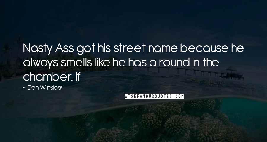 Don Winslow Quotes: Nasty Ass got his street name because he always smells like he has a round in the chamber. If