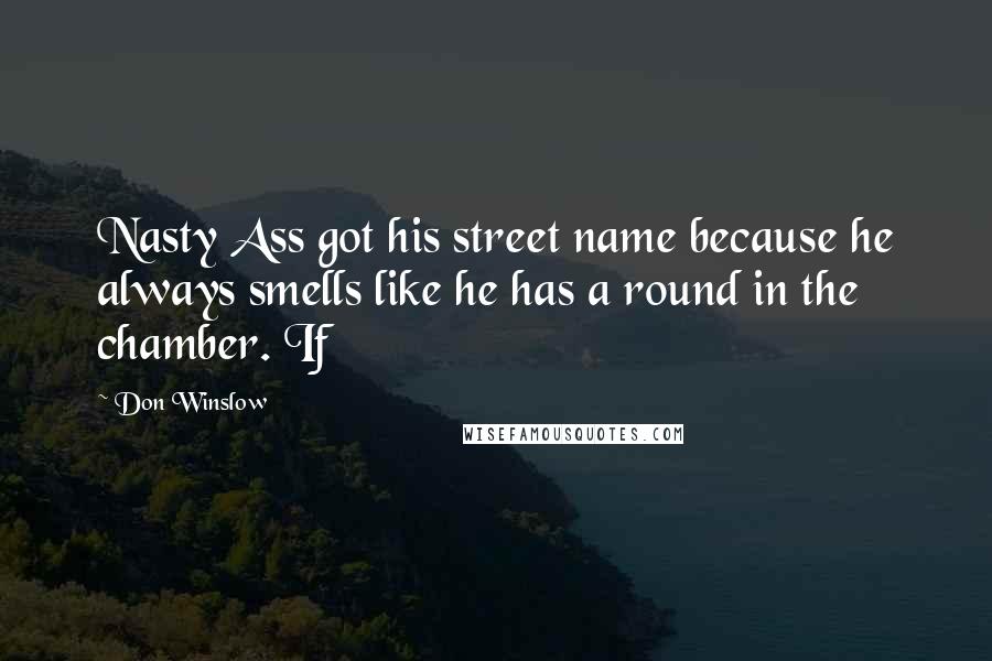 Don Winslow Quotes: Nasty Ass got his street name because he always smells like he has a round in the chamber. If
