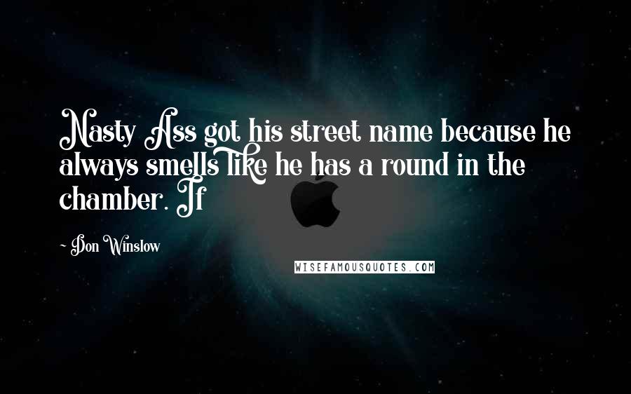 Don Winslow Quotes: Nasty Ass got his street name because he always smells like he has a round in the chamber. If