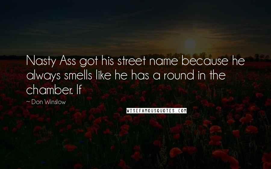 Don Winslow Quotes: Nasty Ass got his street name because he always smells like he has a round in the chamber. If