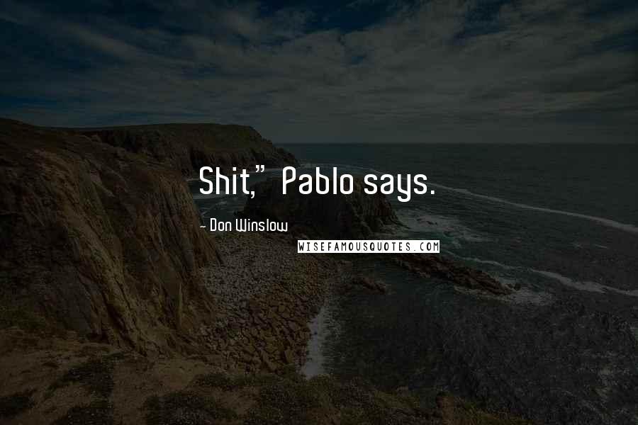 Don Winslow Quotes: Shit," Pablo says.