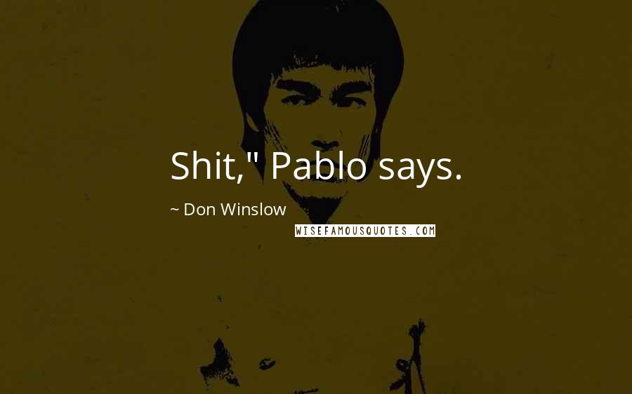 Don Winslow Quotes: Shit," Pablo says.