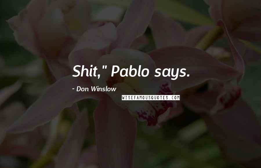 Don Winslow Quotes: Shit," Pablo says.