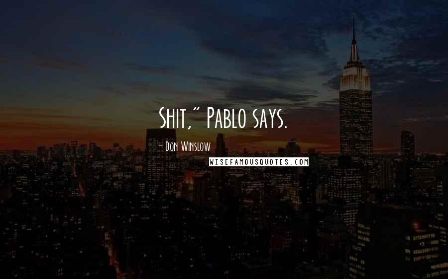 Don Winslow Quotes: Shit," Pablo says.