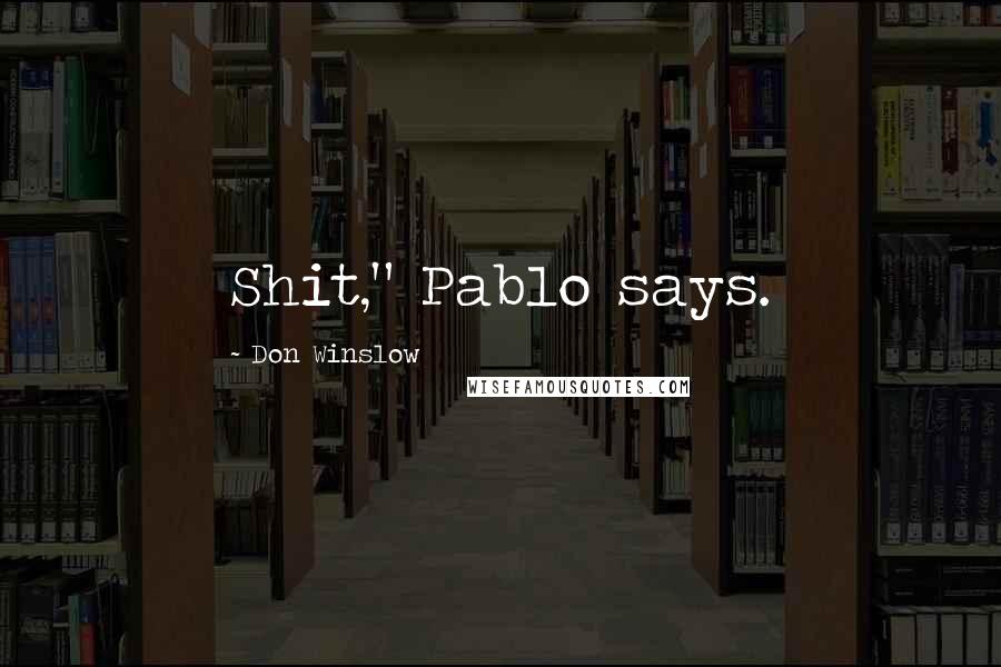 Don Winslow Quotes: Shit," Pablo says.