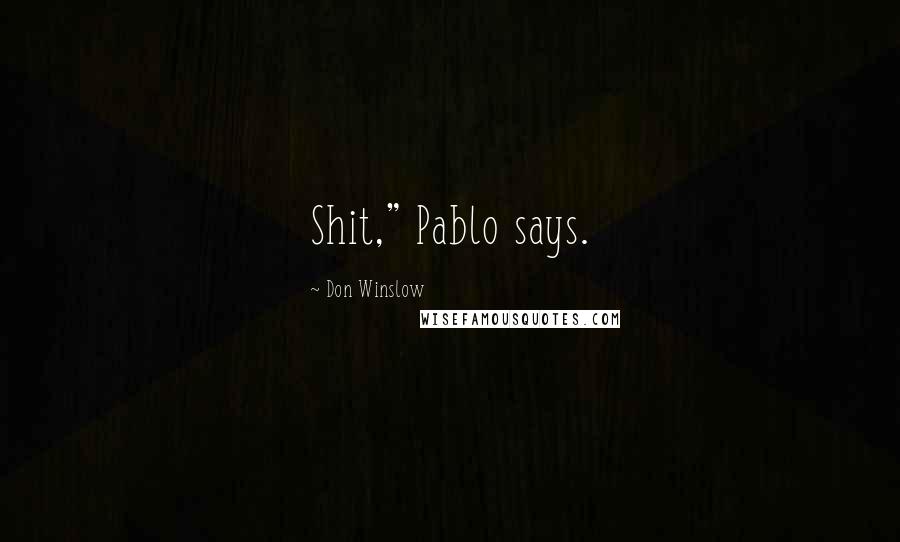 Don Winslow Quotes: Shit," Pablo says.