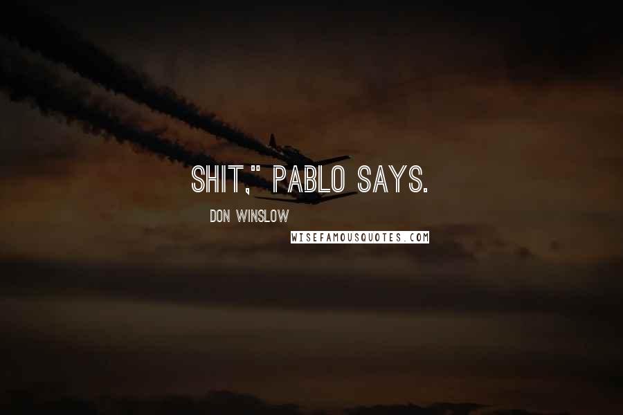 Don Winslow Quotes: Shit," Pablo says.