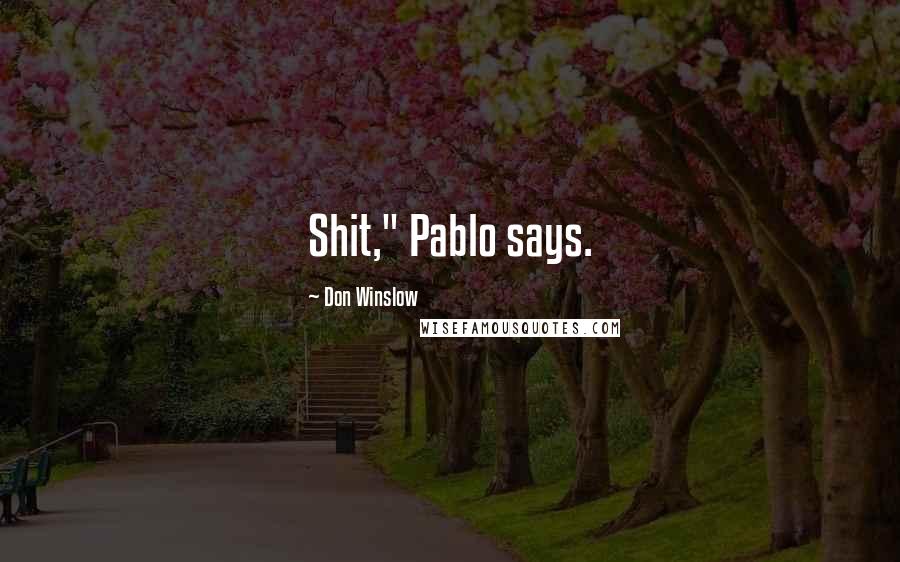 Don Winslow Quotes: Shit," Pablo says.