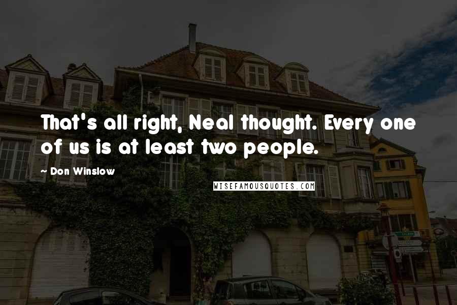 Don Winslow Quotes: That's all right, Neal thought. Every one of us is at least two people.