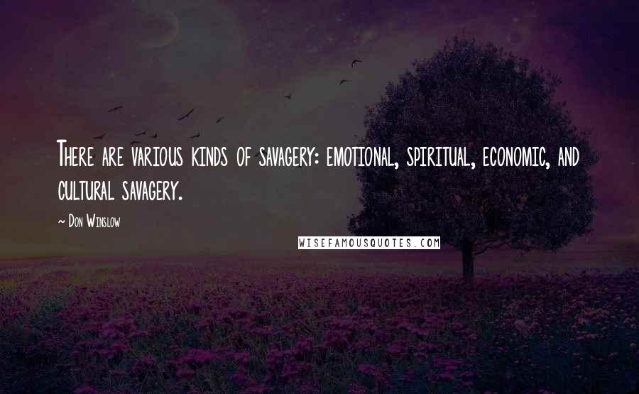Don Winslow Quotes: There are various kinds of savagery: emotional, spiritual, economic, and cultural savagery.