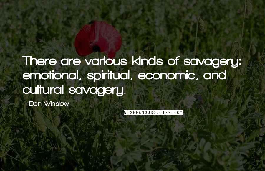 Don Winslow Quotes: There are various kinds of savagery: emotional, spiritual, economic, and cultural savagery.