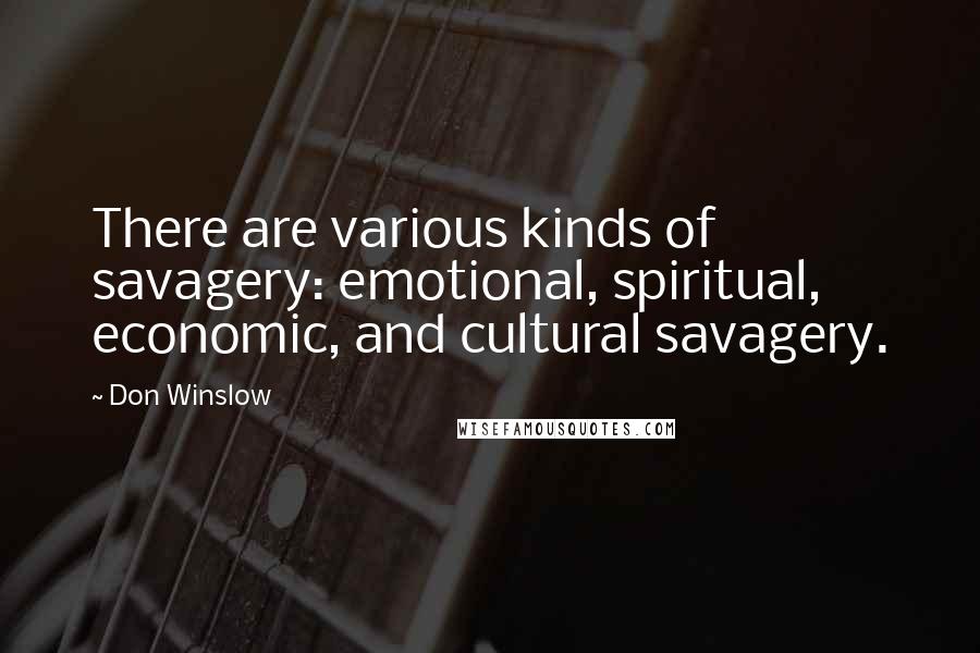 Don Winslow Quotes: There are various kinds of savagery: emotional, spiritual, economic, and cultural savagery.