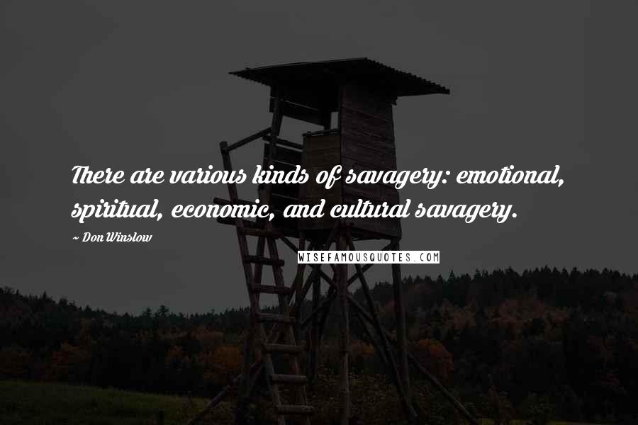 Don Winslow Quotes: There are various kinds of savagery: emotional, spiritual, economic, and cultural savagery.