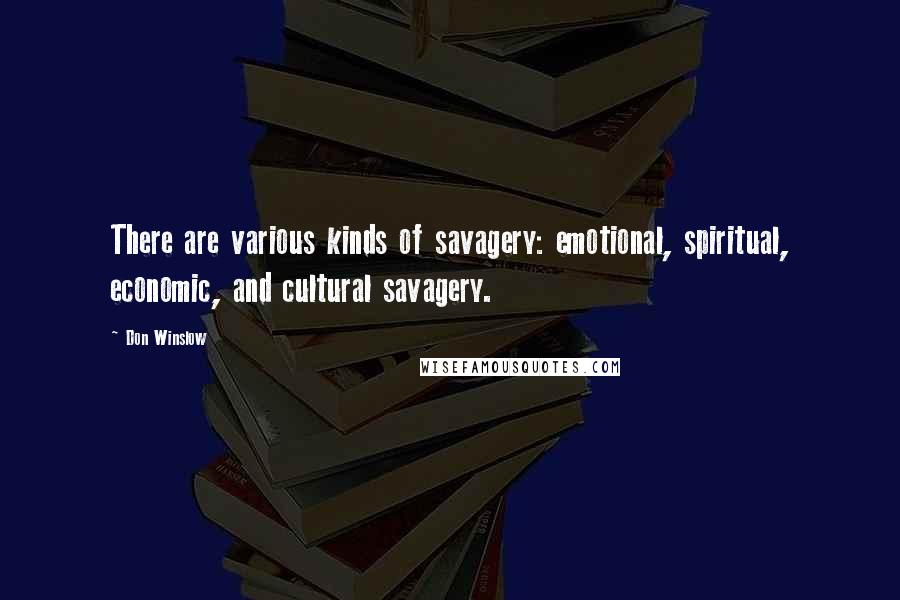 Don Winslow Quotes: There are various kinds of savagery: emotional, spiritual, economic, and cultural savagery.