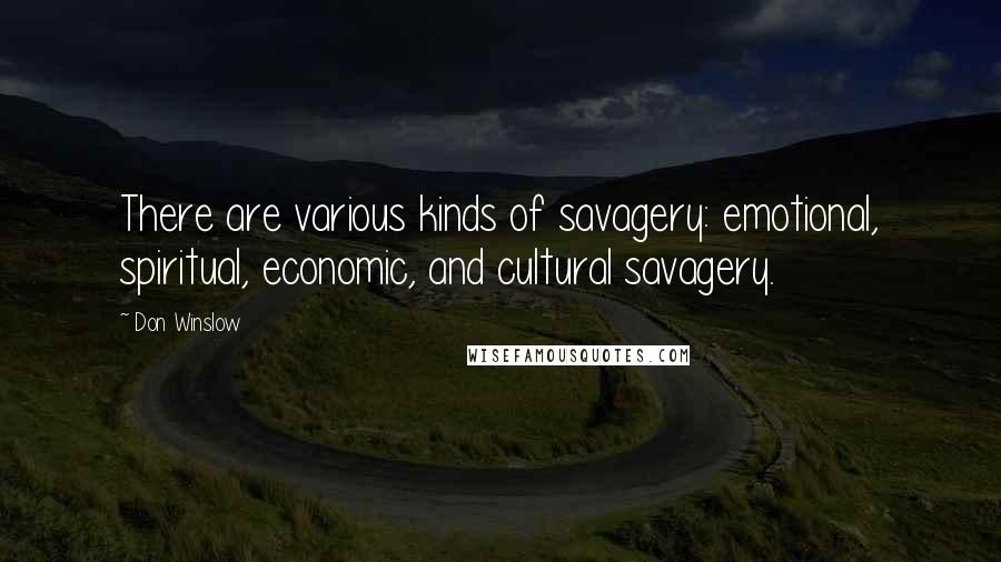 Don Winslow Quotes: There are various kinds of savagery: emotional, spiritual, economic, and cultural savagery.