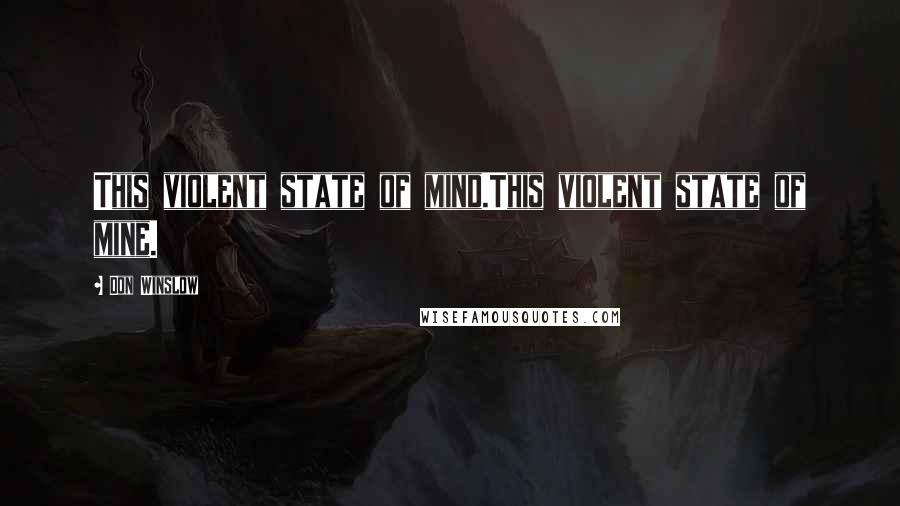 Don Winslow Quotes: This violent state of mind.This violent state of mine.