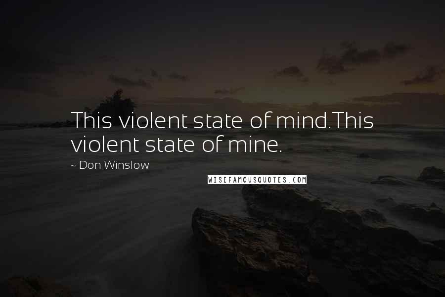 Don Winslow Quotes: This violent state of mind.This violent state of mine.