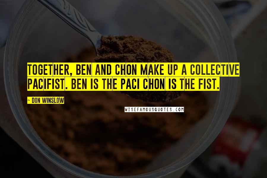 Don Winslow Quotes: Together, Ben and Chon make up a collective pacifist. Ben is the paci Chon is the fist.