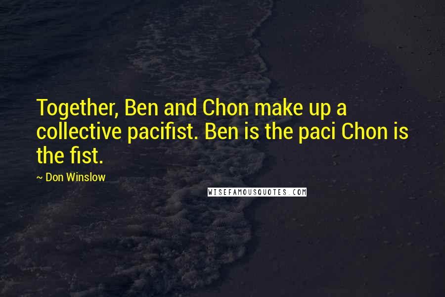 Don Winslow Quotes: Together, Ben and Chon make up a collective pacifist. Ben is the paci Chon is the fist.