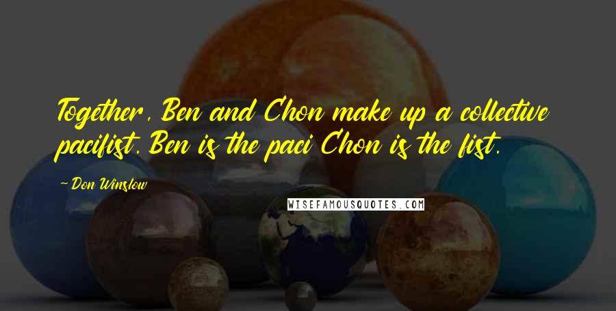 Don Winslow Quotes: Together, Ben and Chon make up a collective pacifist. Ben is the paci Chon is the fist.