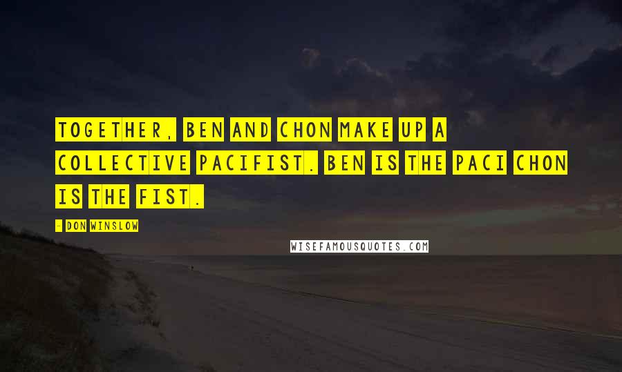 Don Winslow Quotes: Together, Ben and Chon make up a collective pacifist. Ben is the paci Chon is the fist.