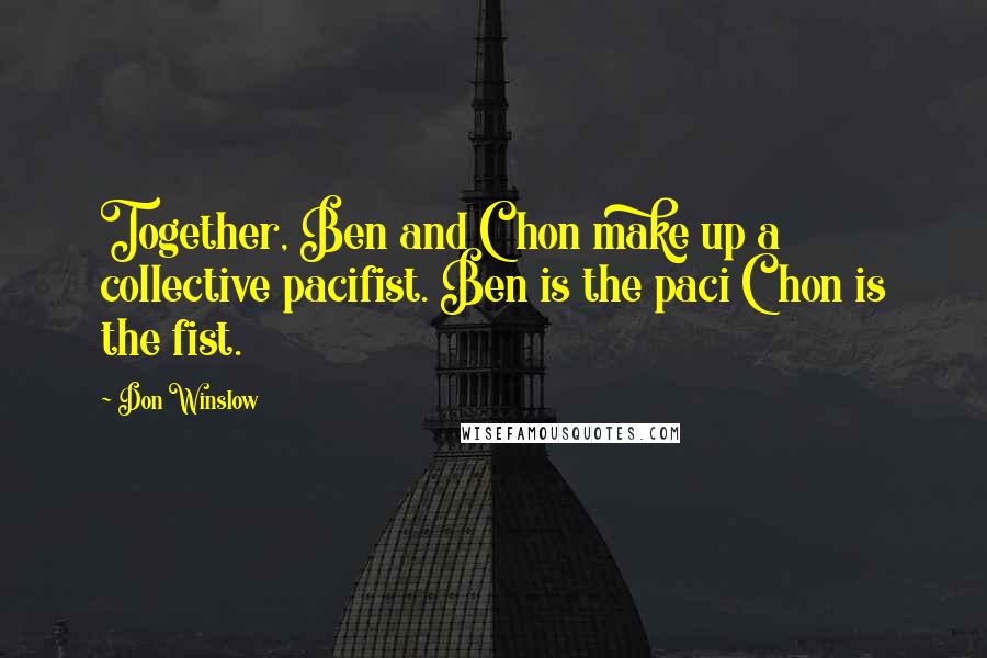 Don Winslow Quotes: Together, Ben and Chon make up a collective pacifist. Ben is the paci Chon is the fist.