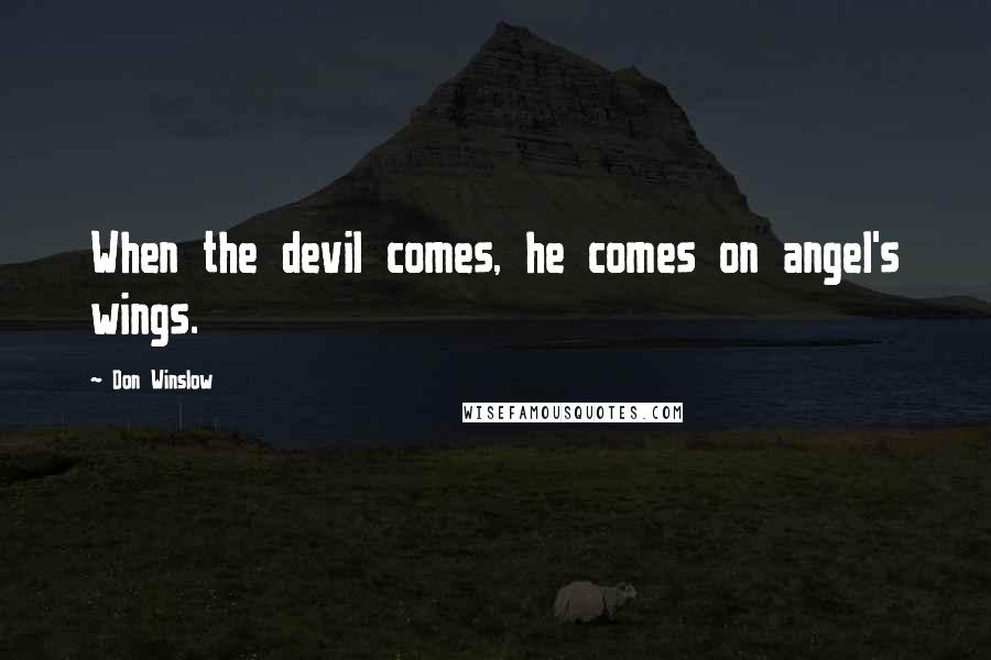 Don Winslow Quotes: When the devil comes, he comes on angel's wings.