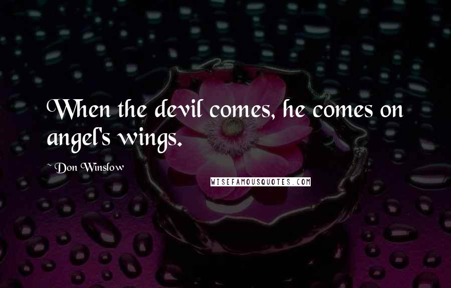 Don Winslow Quotes: When the devil comes, he comes on angel's wings.