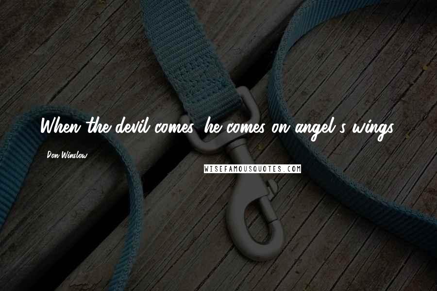 Don Winslow Quotes: When the devil comes, he comes on angel's wings.