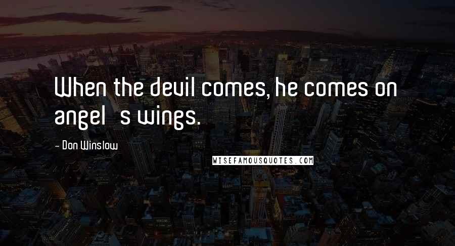 Don Winslow Quotes: When the devil comes, he comes on angel's wings.