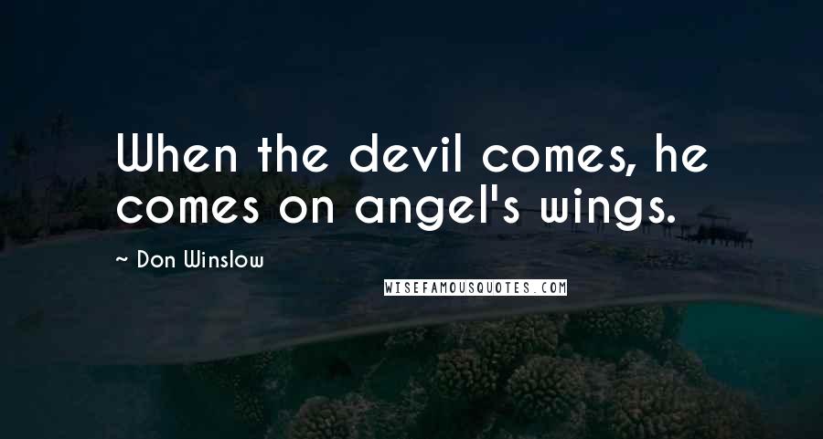 Don Winslow Quotes: When the devil comes, he comes on angel's wings.