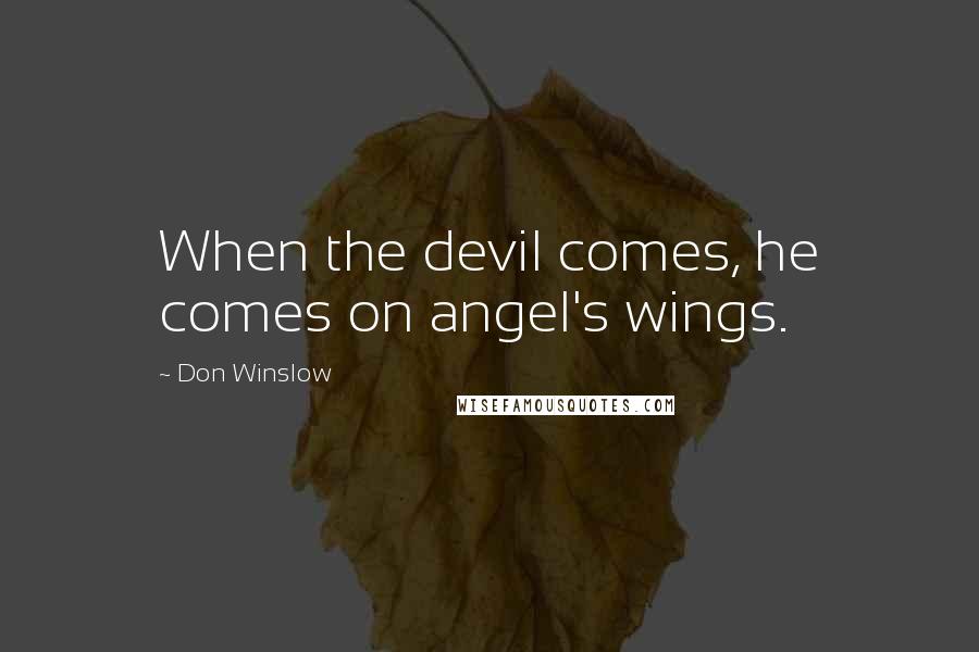 Don Winslow Quotes: When the devil comes, he comes on angel's wings.