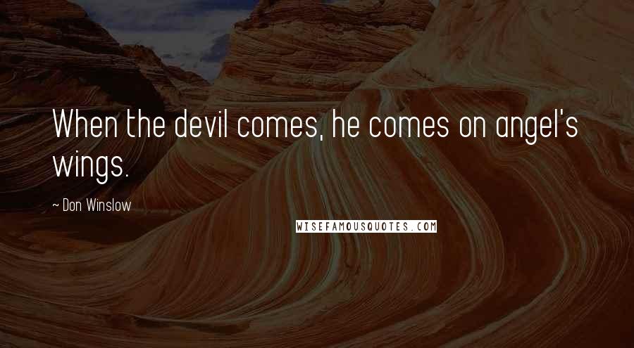 Don Winslow Quotes: When the devil comes, he comes on angel's wings.