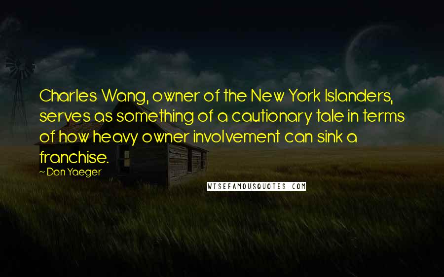 Don Yaeger Quotes: Charles Wang, owner of the New York Islanders, serves as something of a cautionary tale in terms of how heavy owner involvement can sink a franchise.