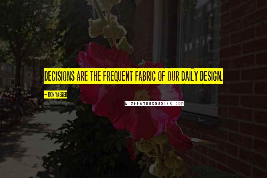 Don Yaeger Quotes: Decisions are the frequent fabric of our daily design.