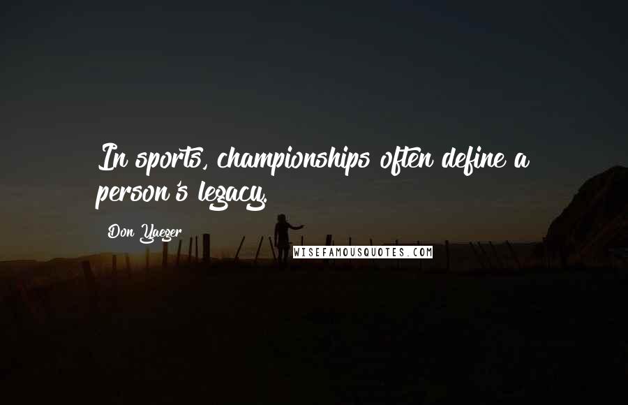 Don Yaeger Quotes: In sports, championships often define a person's legacy.