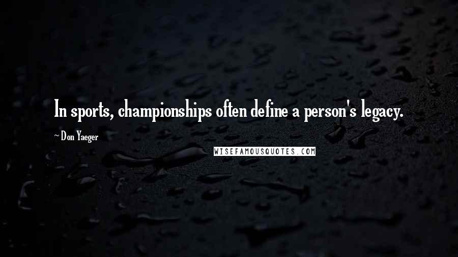 Don Yaeger Quotes: In sports, championships often define a person's legacy.