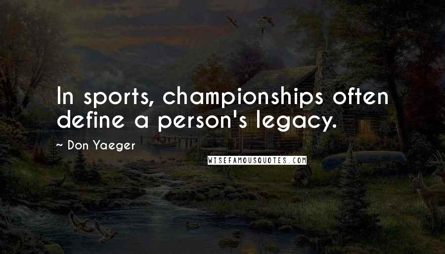 Don Yaeger Quotes: In sports, championships often define a person's legacy.