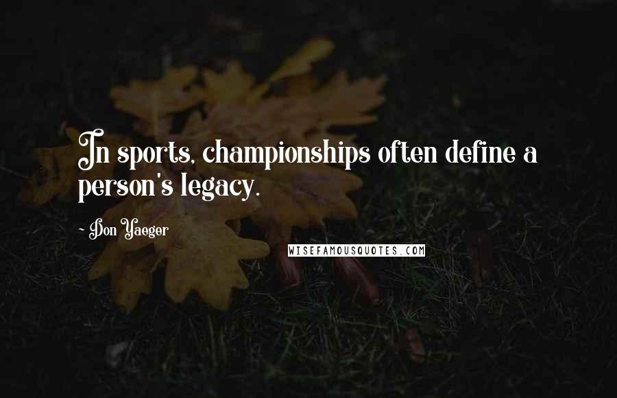 Don Yaeger Quotes: In sports, championships often define a person's legacy.