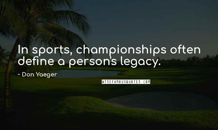 Don Yaeger Quotes: In sports, championships often define a person's legacy.