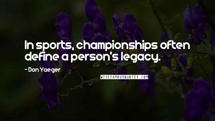 Don Yaeger Quotes: In sports, championships often define a person's legacy.
