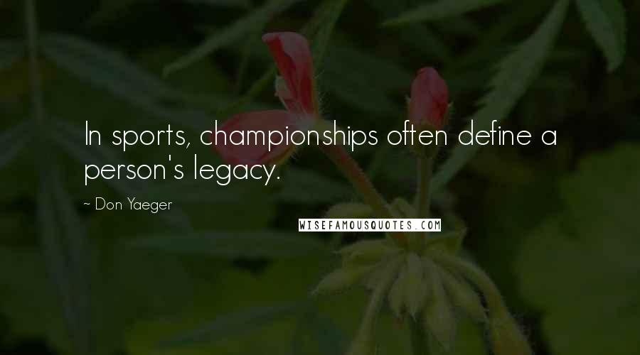 Don Yaeger Quotes: In sports, championships often define a person's legacy.