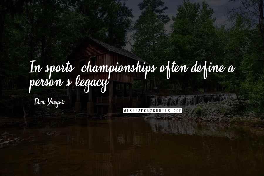 Don Yaeger Quotes: In sports, championships often define a person's legacy.