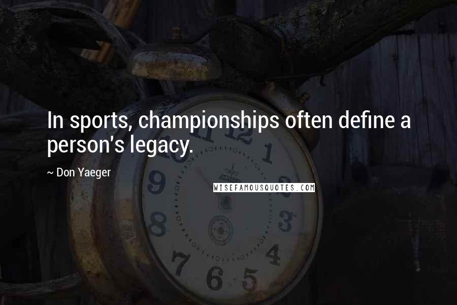 Don Yaeger Quotes: In sports, championships often define a person's legacy.