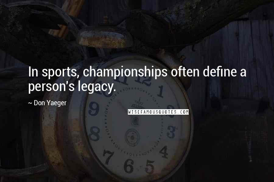 Don Yaeger Quotes: In sports, championships often define a person's legacy.