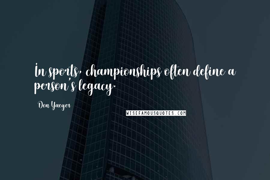 Don Yaeger Quotes: In sports, championships often define a person's legacy.