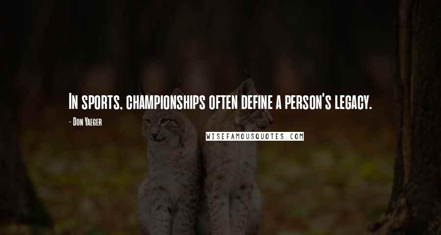 Don Yaeger Quotes: In sports, championships often define a person's legacy.