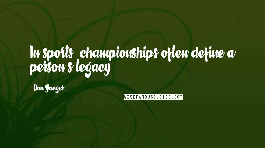 Don Yaeger Quotes: In sports, championships often define a person's legacy.