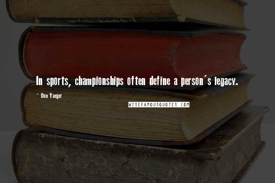 Don Yaeger Quotes: In sports, championships often define a person's legacy.